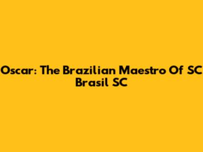 Oscar: The Brazilian Maestro Of SC Brasil SC