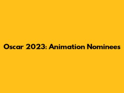 Oscar 2023: Animation Nominees