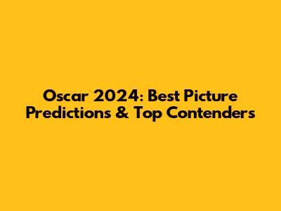 Oscar 2024: Best Picture Predictions & Top Contenders
