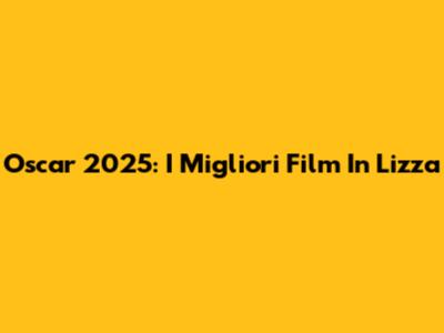 Oscar 2025: I Migliori Film In Lizza