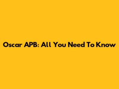 Oscar APB: All You Need To Know