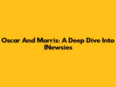 Oscar And Morris: A Deep Dive Into INewsies