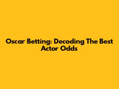 Oscar Betting: Decoding The Best Actor Odds