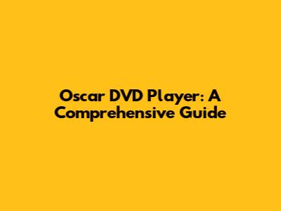 Oscar DVD Player: A Comprehensive Guide
