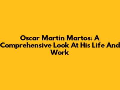 Oscar Martin Martos: A Comprehensive Look At His Life And Work