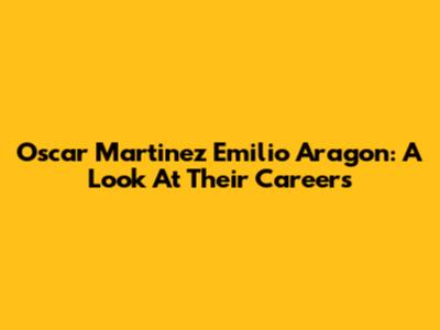 Oscar Martinez Emilio Aragon: A Look At Their Careers