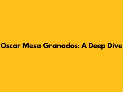 Oscar Mesa Granados: A Deep Dive