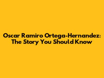 Oscar Ramiro Ortega-Hernandez: The Story You Should Know