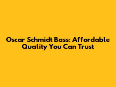 Oscar Schmidt Bass: Affordable Quality You Can Trust