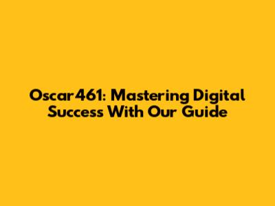 Oscar461: Mastering Digital Success With Our Guide