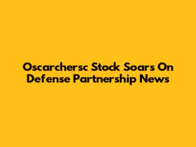 Oscarchersc Stock Soars On Defense Partnership News