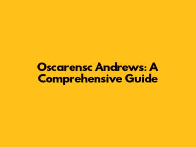 Oscarensc Andrews: A Comprehensive Guide