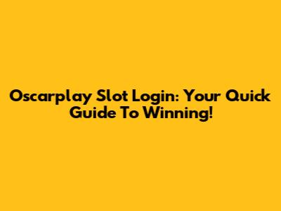 Oscarplay Slot Login: Your Quick Guide To Winning!