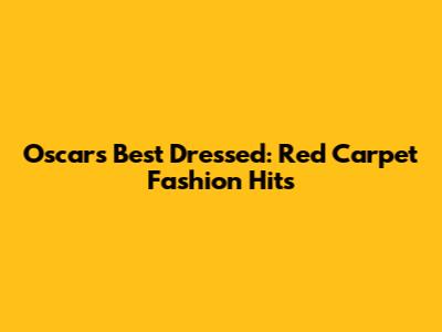 Oscars' Best Dressed: Red Carpet Fashion Hits
