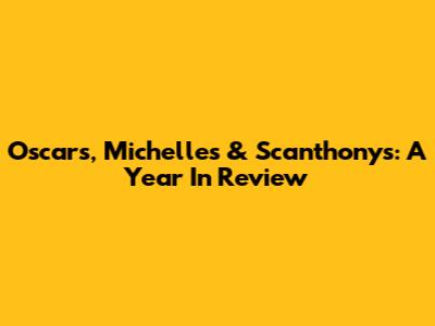 Oscars, Michelles & Scanthony's: A Year In Review