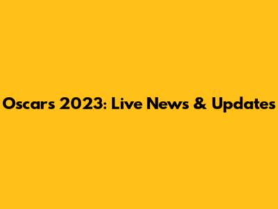 Oscars 2023: Live News & Updates