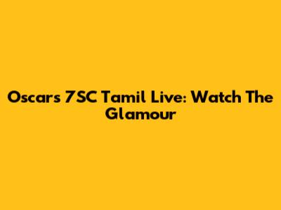 Oscars 7SC Tamil Live: Watch The Glamour