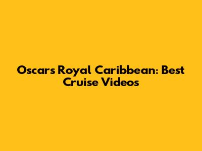Oscars Royal Caribbean: Best Cruise Videos