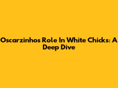 Oscarzinho's Role In White Chicks: A Deep Dive