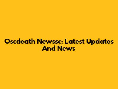 Oscdeath Newssc: Latest Updates And News