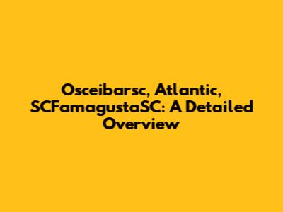 Osceibarsc, Atlantic, SCFamagustaSC: A Detailed Overview