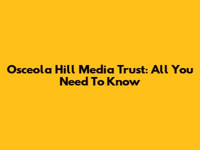 Osceola Hill Media Trust: All You Need To Know