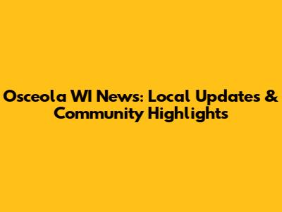 Osceola WI News: Local Updates & Community Highlights