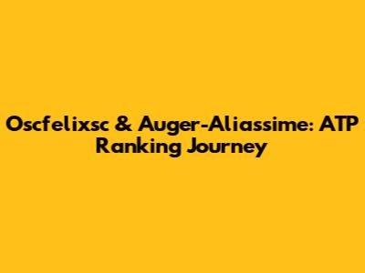 Oscfelixsc & Auger-Aliassime: ATP Ranking Journey