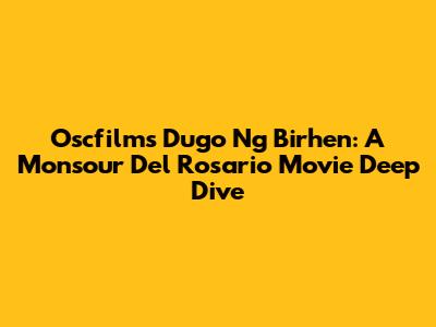 Oscfilm's 'Dugo Ng Birhen': A Monsour Del Rosario Movie Deep Dive