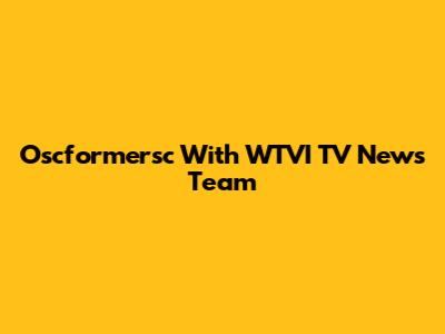 Oscformersc With WTVI TV News Team