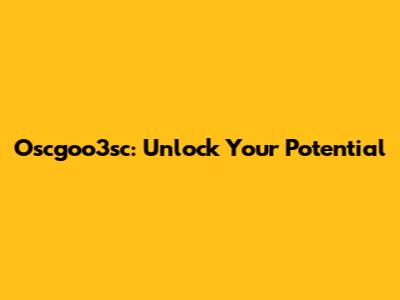 Oscgoo3sc: Unlock Your Potential