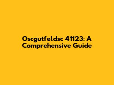 Oscgutfeldsc 41123: A Comprehensive Guide