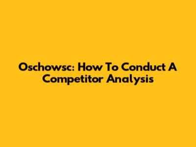 Oschowsc: How To Conduct A Competitor Analysis