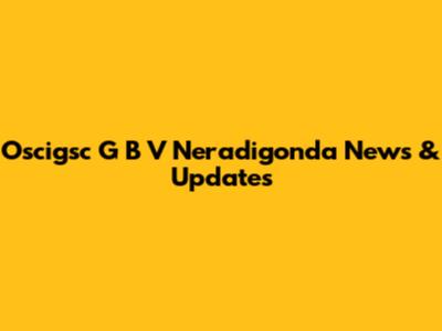Oscigsc G B V Neradigonda News & Updates
