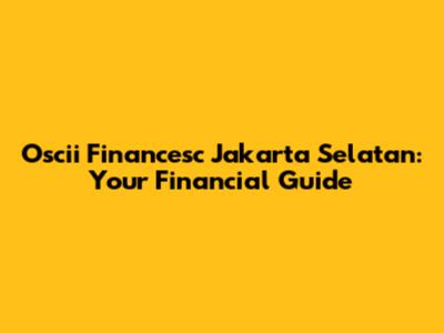 Oscii Financesc Jakarta Selatan: Your Financial Guide