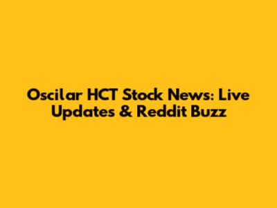 Oscilar HCT Stock News: Live Updates & Reddit Buzz