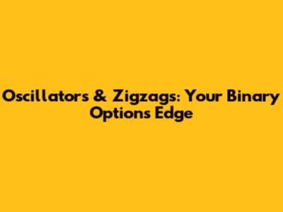 Oscillators & Zigzags: Your Binary Options Edge
