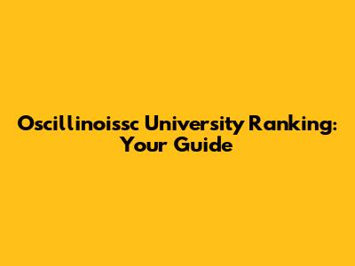 Oscillinoissc University Ranking: Your Guide