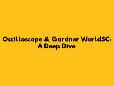 Oscilloscope & Gardner WorldSC: A Deep Dive