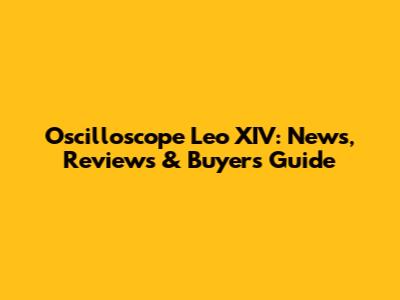 Oscilloscope Leo XIV: News, Reviews & Buyer's Guide