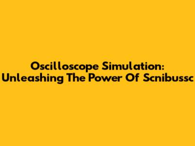 Oscilloscope Simulation: Unleashing The Power Of Scnibussc