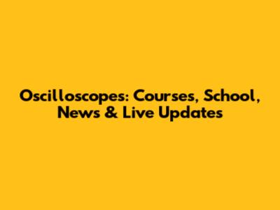 Oscilloscopes: Courses, School, News & Live Updates
