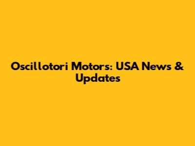 Oscillotori Motors: USA News & Updates