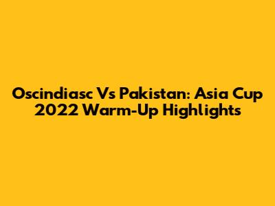 Oscindiasc Vs Pakistan: Asia Cup 2022 Warm-Up Highlights