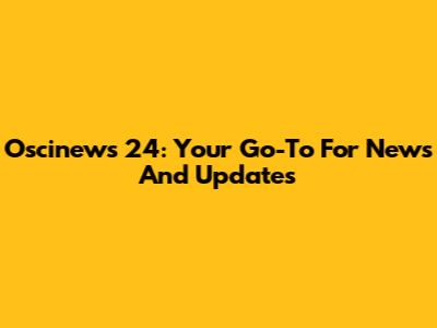 Oscinews 24: Your Go-To For News And Updates