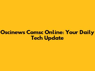 Oscinews Comsc Online: Your Daily Tech Update