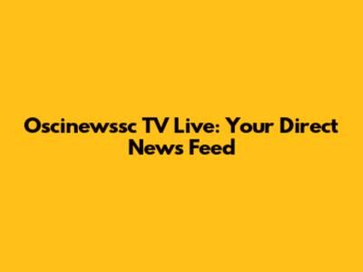 Oscinewssc TV Live: Your Direct News Feed