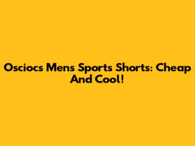 Osciocs Men's Sports Shorts: Cheap And Cool!