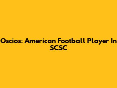 Oscios: American Football Player In SCSC