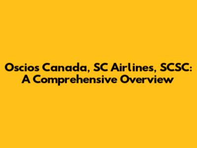 Oscios Canada, SC Airlines, SCSC: A Comprehensive Overview